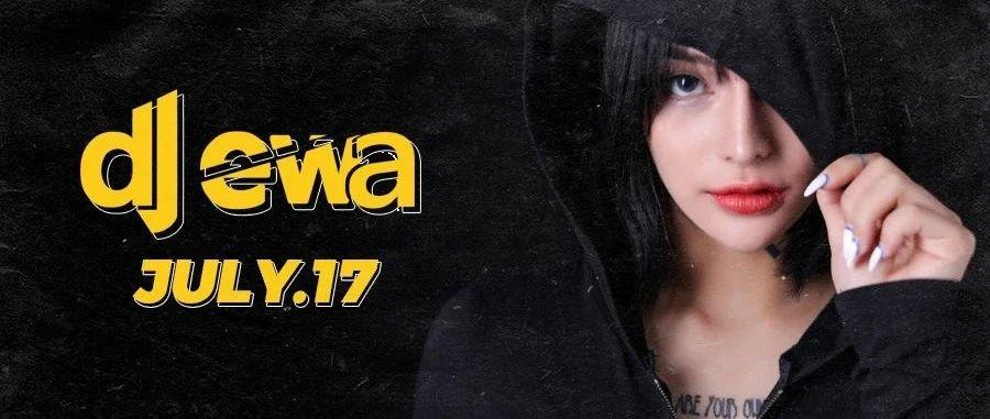 T·T CLUB | 17th July DJ EWA展现原生力量，用音浪拯救夜行乏味灵魂！