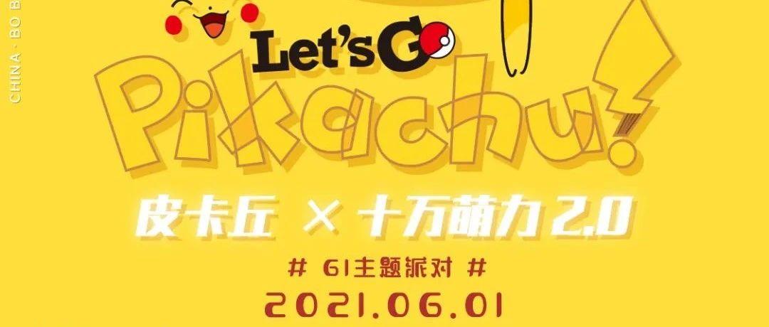 06.01 主题派对 ｜ 皮卡丘×十万萌力2.0