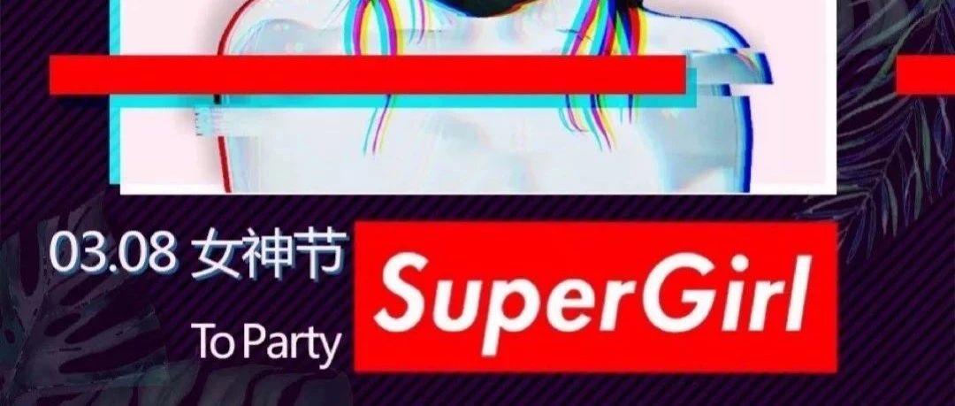 【天籁时代完美3月】◢ 3月8日 | Super Girl/超级趴，至潮派对，狂欢开启！