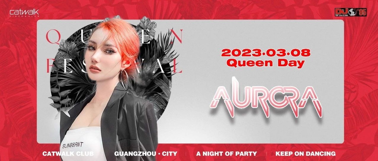 广州最TOP世界百大俱乐部CATWALK | 03.08#派对女王DJ AURORA为现场加冕#爱自己是终身浪漫的开始