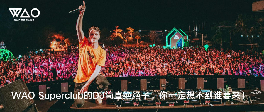 WAO Superclub的DJ简直绝绝子，你一定想不到谁要来！