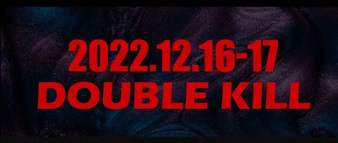 2022.12.16-17 | DOUBLE KILL