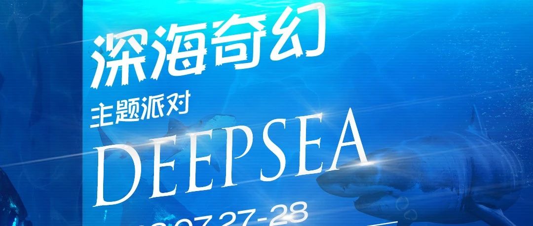 星汇MAX酒吧丨派对预告丨7月27日-28日《大型深海奇幻主题派对》寻找遗失的海洋世界、一起感受深海奇幻浪漫