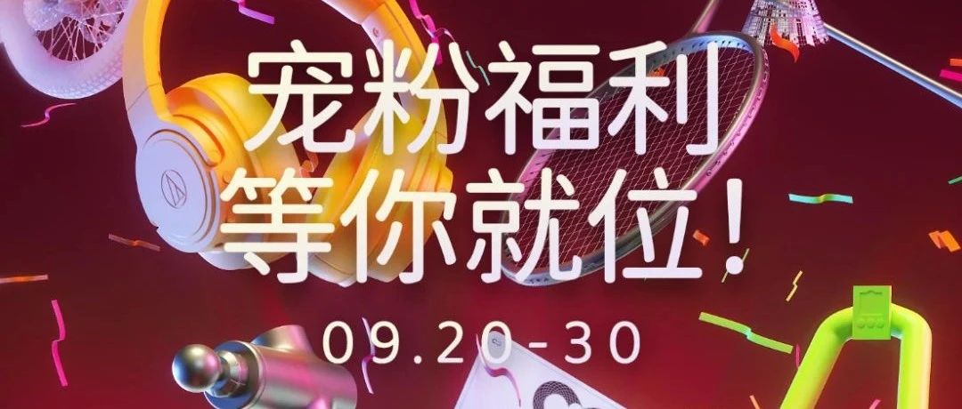 # 09.20-30：𝐅𝐎𝐑𝐄𝐕𝐄𝐑宠粉福利，等你就位！