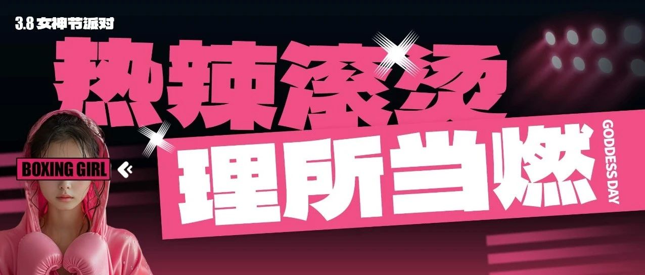 3.8女神节派对 热辣滚烫 理所当燃！
