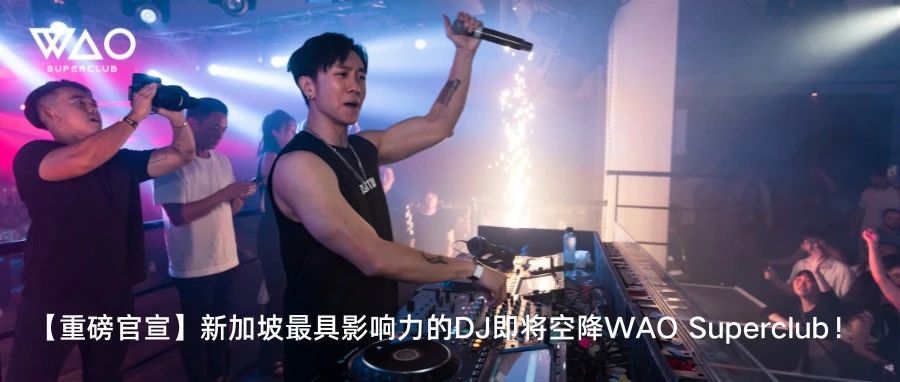 【重磅官宣】新加坡最具影响力的DJ即将空降WAO Superclub！